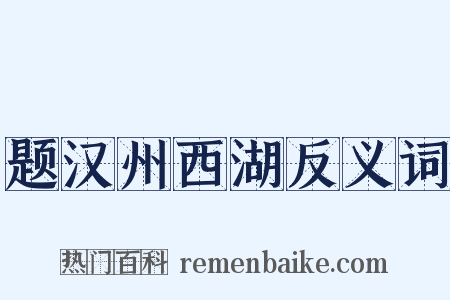 题汉州西湖反义词是什么意思的图片